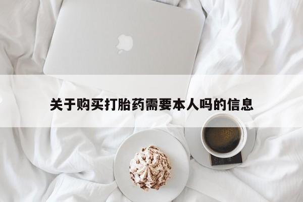 沂源打胎药私人关于购买打胎药需要本人吗的信息
