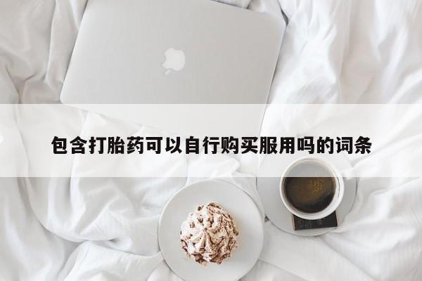 沂源打胎药私人包含打胎药可以自行购买服用吗的词条