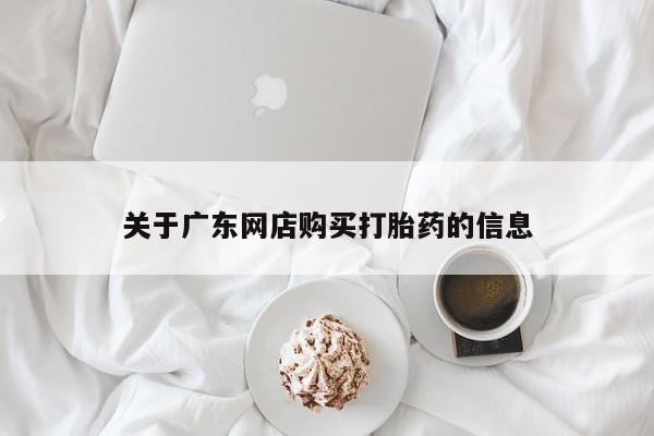 沂源打胎药私人关于广东网店购买打胎药的信息