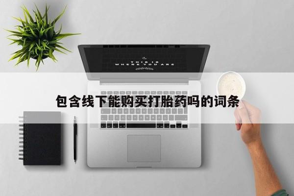 沂源打胎药私人包含线下能购买打胎药吗的词条