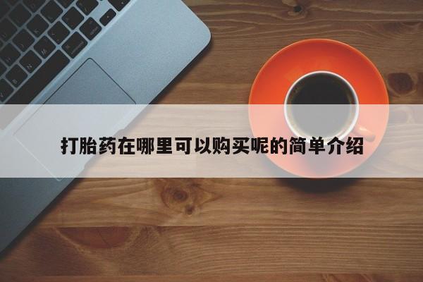 沂源打胎药私人打胎药在哪里可以购买呢的简单介绍