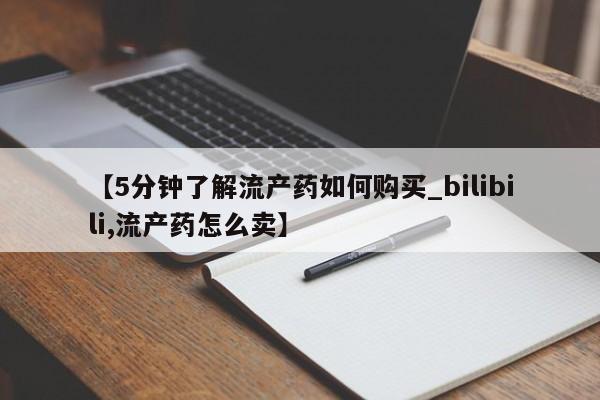 沂源打胎药私人【5分钟了解流产药如何购买_bilibili,流产药怎么卖】